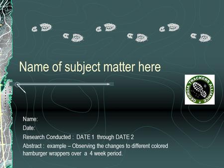 Name of subject matter here Name: Date: Research Conducted : DATE 1 through DATE 2 Abstract : example – Observing the changes to different colored hamburger.