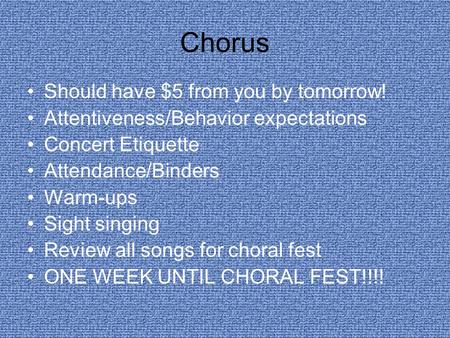 Chorus Should have $5 from you by tomorrow! Attentiveness/Behavior expectations Concert Etiquette Attendance/Binders Warm-ups Sight singing Review all.