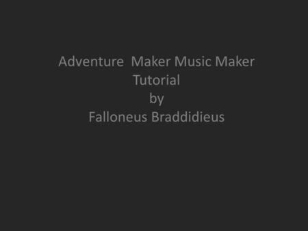 Adventure Maker Music Maker Tutorial by Falloneus Braddidieus.