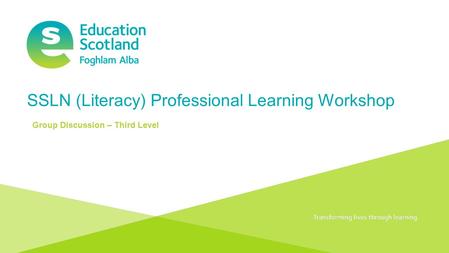 Transforming lives through learningDocument title SSLN (Literacy) Professional Learning Workshop Group Discussion – Third Level.