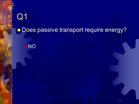 1 Q1  Does passive transport require energy?  NO.