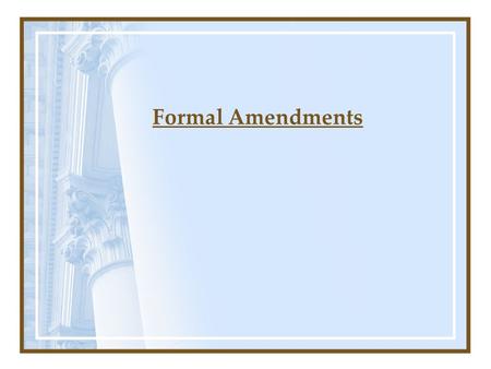 Formal Amendments. Ours is the oldest Constitution in the world still in use. 1789 – 4 million people – 13 states – 1300 miles Today – 285 million people.