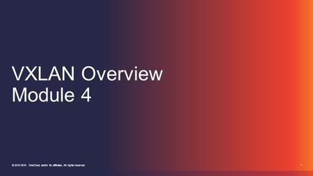 1 © 2015-2016 OneCloud and/or its affiliates. All rights reserved. VXLAN Overview Module 4.