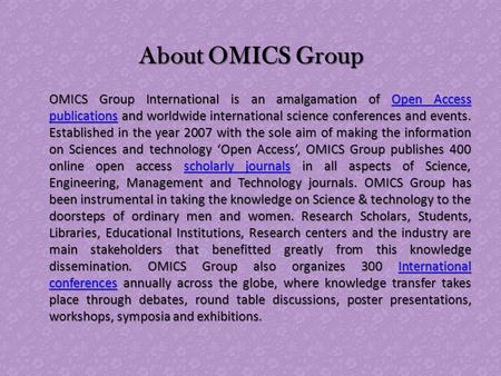 About OMICS Group OMICS Group International is an amalgamation of Open Access publications and worldwide international science conferences and events.