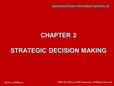 McGraw-Hill/Irwin ©2009 The McGraw-Hill Companies, All Rights Reserved Business Driven Information Systems 2e CHAPTER 2 STRATEGIC DECISION MAKING CHAPTER.