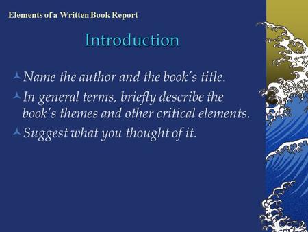 Introduction Name the author and the book’s title. In general terms, briefly describe the book’s themes and other critical elements. Suggest what you.