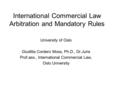 International Commercial Law Arbitration and Mandatory Rules University of Oslo Giuditta Cordero Moss, Ph.D., Dr.Juris Prof.ass., International Commercial.