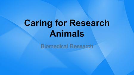 Caring for Research Animals Biomedical Research. Caring for Animals Used in Research Public is concerned with how animals are treated Animals that are.