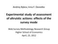 Andrey Bykov, Inna F. Deviatko Experimental study of assessment of altruistic actions: effects of the survey mode Web Survey Methodology Research Group.