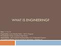 WHAT IS ENGINEERING? Date: 11/16/10 Prepared by: Javier Kienzle, Fellow - GK12 Program Presented at: McNair Academic High School Supported by: NSF Graduate.