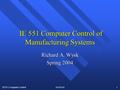 IE551 Computer Control6/4/20161 IE 551 Computer Control of Manufacturing Systems IE 551 Computer Control of Manufacturing Systems Richard A. Wysk Spring.