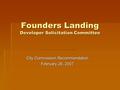 Founders Landing Developer Solicitation Committee City Commission Recommendation February 26, 2007.