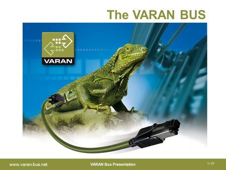 VARAN Bus Presentation www.varan-bus.net 1 / 27 The VARAN BUS.