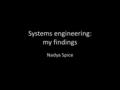 Systems engineering: my findings Nadya Spice. Wikipedia definition… “Systems engineering is an interdisciplinary field of engineering that focuses on.