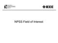 NPSS Field of Interest. C.Woody, Field of Interest, AdCom Retreat, 3/6/092 The fields of interest of the Society are the nuclear and plasma sciences.