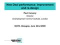 Paul Convery Director Unemployment Unit & Youthaid, London SCVO, Glasgow, June 22nd 2000 New Deal performance: improvement and re-design.