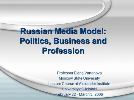 Russian Media Model: Politics, Business and Profession Professor Elena Vartanova Moscow State University Lecture Course at Alexander Institute University.