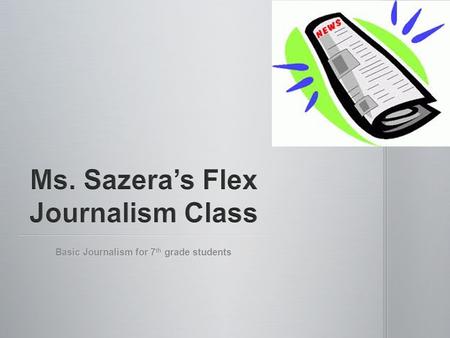 Basic Journalism for 7 th grade students. Visualize journalistic writing as an inverted pyramid as shown below Visualize journalistic writing as an inverted.