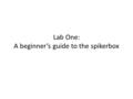 Lab One: A beginner’s guide to the spikerbox. Brain Cells need to communicate with each other to control the body A brain with only one neuron is not.