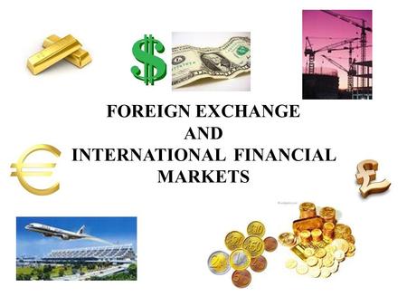 FOREIGN EXCHANGE AND INTERNATIONAL FINANCIAL MARKETS.