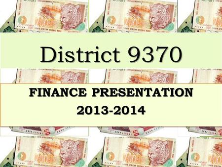 District 9370 FINANCE PRESENTATION 2013-2014 2013-2014.