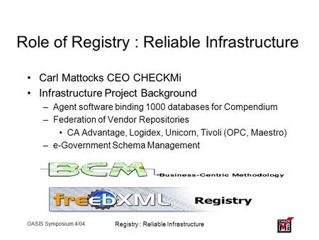 OASIS Symposium 4/04 Registry : Reliable Infrastructure Role of Registry : Reliable Infrastructure Carl Mattocks CEO CHECKMi Infrastructure Project Background.