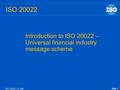 Slide 1 Introduction to ISO 20022 – Universal financial industry message scheme ISO_20022_LV_v90 ISO 20022.