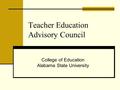 Teacher Education Advisory Council College of Education Alabama State University.