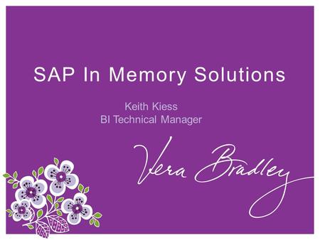 SAP In Memory Solutions Keith Kiess BI Technical Manager.