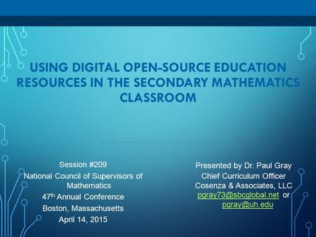 USING DIGITAL OPEN-SOURCE EDUCATION RESOURCES IN THE SECONDARY MATHEMATICS CLASSROOM Presented by Dr. Paul Gray Chief Curriculum Officer Cosenza & Associates,