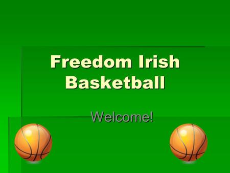 Freedom Irish Basketball Welcome!. Youth Philosophy Purpose The purpose of Freedom Irish Boys Basketball is to promote the secondary part of education.