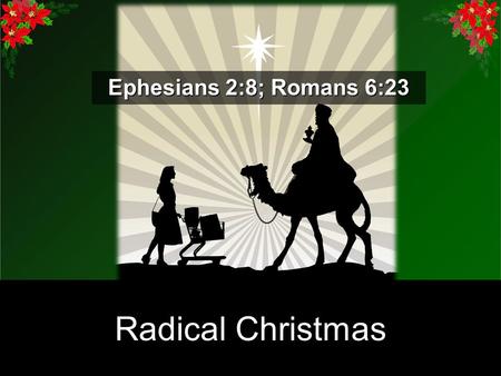 Christmas Gifts Radical Christmas Ephesians 2:8; Romans 6:23.