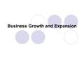 Business Growth and Expansion. Growth through Reinvestment Company reinvests profit back into company Main way for small businesses to grow Can reinvest.