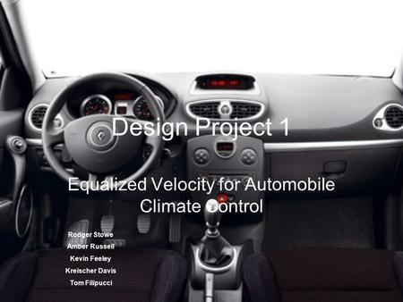 Design Project 1 Equalized Velocity for Automobile Climate Control Rodger Stowe Amber Russell Kevin Feeley Kreischer Davis Tom Filipucci.