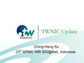 TWNIC Update Ching-Heng Ku 23 th APNIC NIR Indonesia.