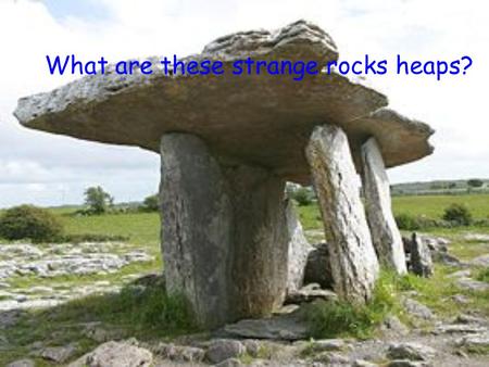 What are these strange rocks heaps?. This construction is a dolmen, but it also has other names coming from various old origins and whose list would be.