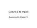 Culture & Its Impact Supplement to Chapter 14. Culture Culture influences how we adapt and learn, language, habits, customs, expectations and roles—it.