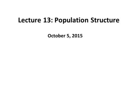 Lecture 13: Population Structure October 5, 2015.