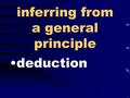 Inferring from a general principle deduction. conversation colloquy.