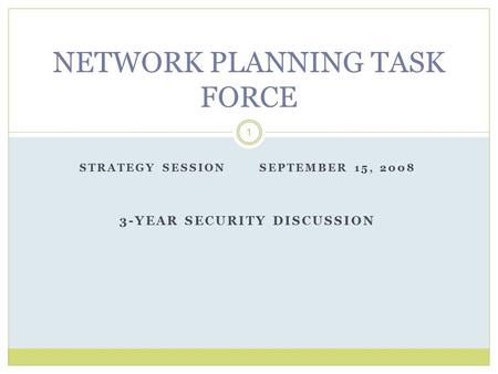 STRATEGY SESSION SEPTEMBER 15, 2008 3-YEAR SECURITY DISCUSSION 1 NETWORK PLANNING TASK FORCE.