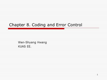 1 Chapter 8. Coding and Error Control Wen-Shyang Hwang KUAS EE.