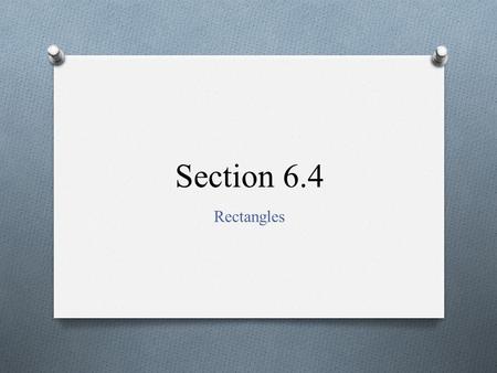 Section 6.4 Rectangles. A rectangle is a parallelogram with four right angles. By definition, a rectangle has the following properties.  All four angles.