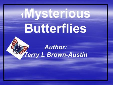 1 Mysterious Butterflies Author: Terry L Brown-Austin.