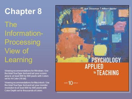 Chapter 8 The Information- Processing View of Learning Viewing recommendations for Windows: Use the Arial TrueType font and set your screen area to at.