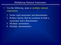 Multiplying Rational Expressions Use the following steps to multiply rational expressions. 1.Factor each numerator and denominator. 2.Reduce factors that.