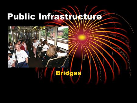 Public Infrastructure Bridges. What bridges do How do you design a bridge? Types of bridges.