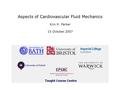 Aspects of Cardiovascular Fluid Mechanics Kim H. Parker 15 October 2007.