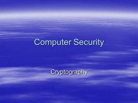 Computer Security Cryptography. Cryptography Now and Before  In the past – mainly used for confidentiality  Today –Still used for confidentiality –Data.