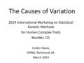 The Causes of Variation 2014 International Workshop on Statistical Genetic Methods for Human Complex Traits Boulder, CO. Lindon Eaves, VIPBG, Richmond.