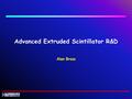 Advanced Extruded Scintillator R&D Alan Bross. 2 Alan Bross ANL-UChicago-FNAL CM4 June 26, 2008 Context  The extruded scintillator R&D Program started.